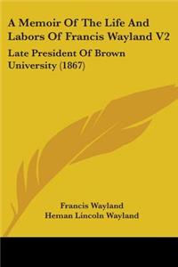 Memoir Of The Life And Labors Of Francis Wayland V2