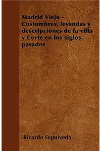 Madrid Viejo - Costumbres, leyendas y descripciones de la villa y Corte en los siglos pasados