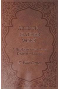 Artistic Leather Work - A Handbook on the Art of Decorating Leather
