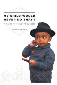 My Child Would Never Do That!: A Guide for Student Success