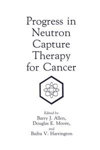 Progress in Neutron Capture Therapy for Cancer