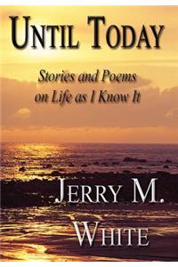 Until Today: Stories and Poems on Life as I Know It