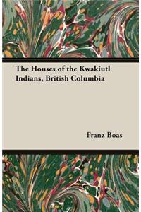 Houses of the Kwakiutl Indians, British Columbia