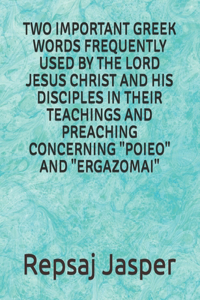 Two important Greek words frequently used by the Lord Jesus Christ and his Disciples in Their Teachings and Preaching Concerning 
