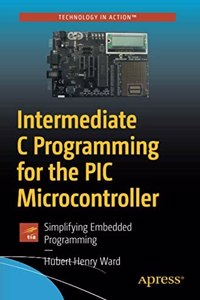 Intermediate C Programming For The Pic Microcontroller: Simplifying Embedded Programming