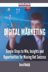 Digital Marketing - Simple Steps to Win, Insights and Opportunities for Maxing Out Success