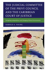 Judicial Committee of the Privy Council and the Caribbean Court of Justice: Navigating Independence and Changing Political Environments