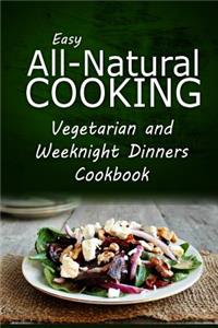 Easy All-Natural Cooking - Vegetarian and Weeknight Dinners