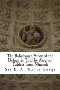 The Babylonian Story of the Deluge as Told by Assyrian Tablets from Nineveh