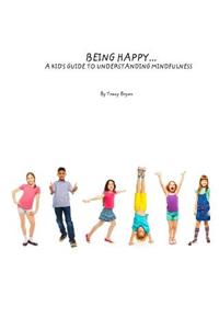 Being Happy...A Kid's Guide To Understanding Mindfulness