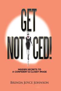 Get Noticed!: Insider Secrets to a Confident & Classy Image