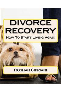 Divorce Recovery: How To Start Living Again