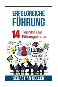 Erfolgreiche FÃ¼hrung: 14 Top-Skills FÃ¼r FÃ¼hrungskrÃ¤fte FÃ¼r Bessere Kommunikation, AutoritÃ¤t, Erfolg Und Einen Sprung in Der Karriereleiter