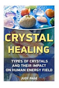 Crystal Healing: Types of Crystals and Their Impact on Human Energy Field: (Crystals, Spirituality, Energy Fields, Chakras, Crystal Hea