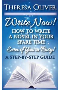 Write Now! How to Write a Novel in Your Spare Time, Even if You're Busy!