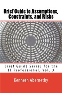 Brief Guide to Assumptions, Constraints, and Risks
