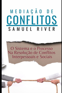 Mediação de Conflitos: O Sistema e o Processo na Resolução de Conflitos Interpessoais e Sociais