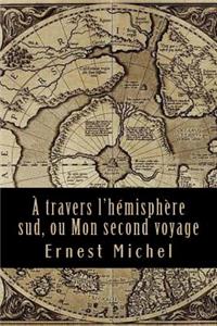 � Travers l'H�misph�re Sud, Ou Mon Second Voyage