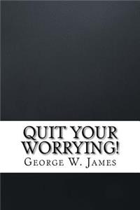 Quit Your Worrying!