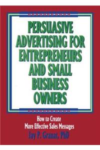 Persuasive Advertising for Entrepreneurs and Small Business Owners