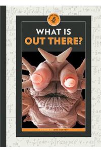 What Is Out There?