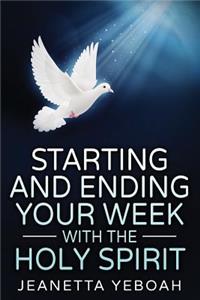 Starting And Ending Your Week With The Holy Spirit