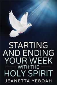 Starting And Ending Your Week With The Holy Spirit