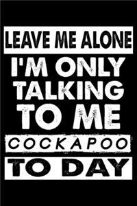 Leave Me Alone I'm Only Talking To Me Cockapoo To Day