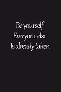 Be yourself everyone else is already taken.