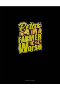 Relax I'm A Farmer I've Seen Worse