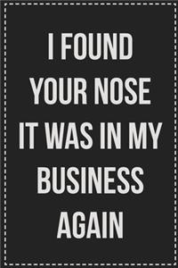 I Found Your Nose It Was in My Business Again