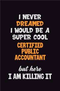 I Never Dreamed I would Be A Super Cool Certified Public Accountant But Here I Am Killing It