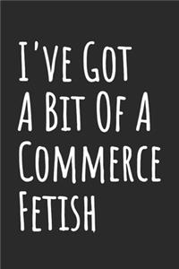 I've Got A Bit Of A Commerce Fetish