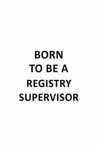 Born To Be A Registry Supervisor