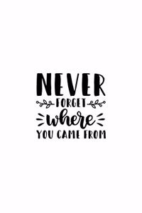 Never Forget Where You Came From
