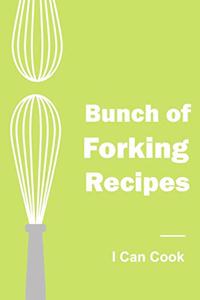 Bunch of Forking Recipes I Can Cook