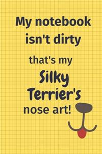 My Notebook Isn't Dirty That's my Silky Terrier's Nose Art