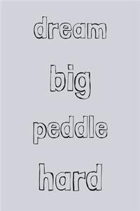 Dream big peddle hard