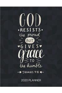 God Resists The Proud But Gives Grace To The Humble James 4: 6 2020 Planner: Weekly Planner with Christian Bible Verses or Quotes Inside