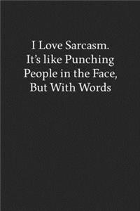 I Love Sarcasm. It's like Punching People in the Face, but with Words