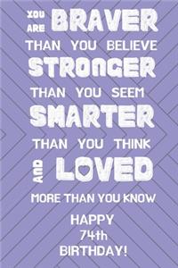 You Are Braver Than You Believe Stronger Than You Seem Smarter Than You Think And Loved More Than You Know Happy 74th Birthday