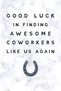 Good Luck In Finding Awesome Coworkers Like Us Again