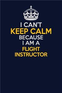 I Can't Keep Calm Because I Am A Flight Instructor