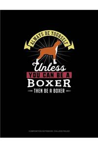 Always Be Yourself Unless You Can Be A Boxer Then Be A Boxer