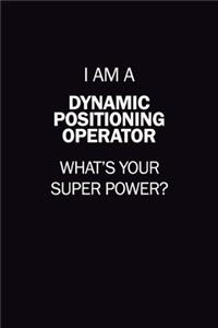 I Am A Dynamic Positioning Operator, What's Your Super Power?: 6X9 120 pages Career Notebook Unlined Writing Journal