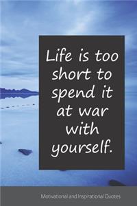Life is too short to spend it at war with yourself.