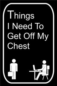 Things I Need To Get Off My Chest