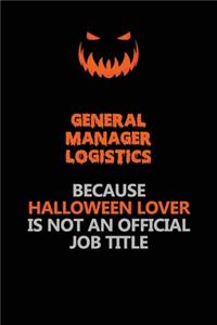 General Manager Logistics Because Halloween Lover Is Not An Official Job Title