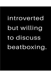 Introverted But Willing To Discuss Beatboxing