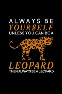 Always Be Yourself Unless You Can Be a Leopard Then Always Be a Leopard